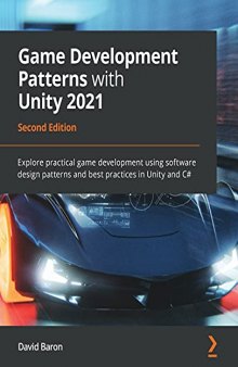 Game Development Patterns with Unity 2021: Explore practical game development using software design patterns and best practices in Unity and C#, 2nd Edition