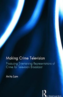 Making Crime Television: Producing Entertaining Representations of Crime for Television Broadcast