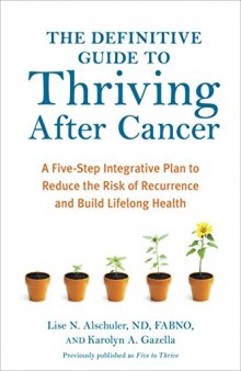 Five to Thrive - The Definitive Guide to Thriving After Cancer: A Five-Step Integrative Plan to Reduce the Risk of Recurrence and Build Lifelong Health (Alternative Medicine Guides)