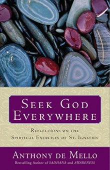 Anthony De Mello Seek God Everywhere: Reflections on the Spiritual Exercises of St. Ignatius
