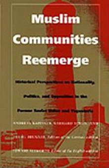Muslim communities reemerge : historical perspectives on nationality, politics, and opposition in the former Soviet Union and Yugoslavia
