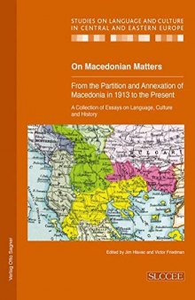 On Macedonian Matters: from the Partition and Annexation of Macedonia in 1913 to the Present: A Collection of Essays on Language, Culture and History