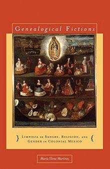 Genealogical Fictions: Limpieza de Sangre, Religion, and Gender in Colonial Mexico