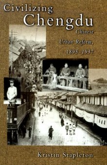 Civilizing Chengdu: Chinese Urban Reform, 1895-1937