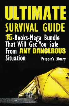 Ultimate Survival Guide: 15-Books-Mega Bundle That Will Get You Safe From Any Dangerous Situation