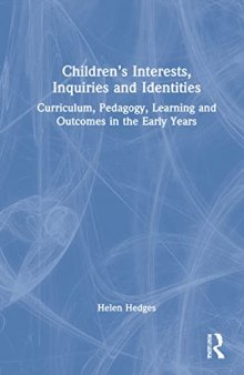 Children's Interests, Inquiries and Identities: Curriculum, Pedagogy, Learning and Outcomes in the Early Years