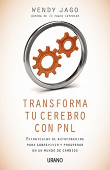 Transforma tu cerebro con PNL: Estrategias de autocoaching para sobrevivir y prosperar en un mundo de cambios (Programación Neurolingüística) (Spanish Edition)