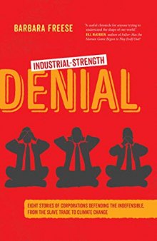 Industrial-Strength Denial: Eight Stories Of Corporations Defending The Indefensible, From The Slave Trade To Climate Change