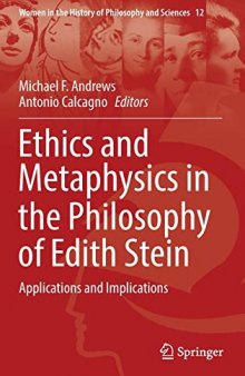 Ethics and Metaphysics in the Philosophy of Edith Stein: Applications and Implications (Women in the History of Philosophy and Sciences, 12)