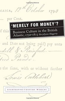Merely for Money?: Business Culture in the British Atlantic, 1750-1815 (Eighteenth Century Worlds LUP)