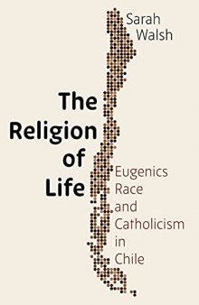 The Religion of Life: Eugenics, Race, and Catholicism in Chile