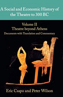 A Social and Economic History of the Theatre to 300 BC: Volume 2, Theatre beyond Athens: Documents with Translation and Commentary