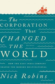 The Corporation That Changed The World: How The East India Company Shaped The Modern Multinational