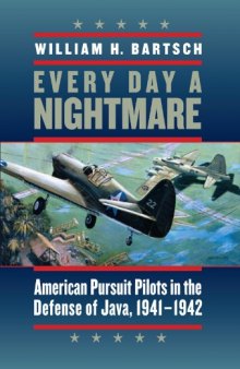 Every Day a Nightmare: American Pursuit Pilots in the Defense of Java, 1941-1942 (Volume 131)