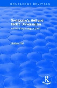 Swinburne's Hell and Hick's Universalism: Are We Free to Reject God? (Routledge Revivals)