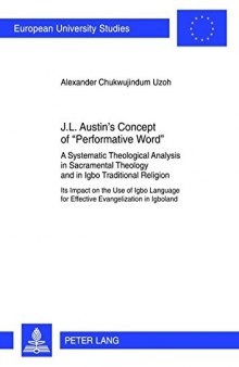 J.L. Austin’s Concept of «Performative Word»: A Systematic Theological Analysis in Sacramental Theology and in Igbo Traditional Religion- Its Impact