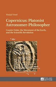 Copernicus: Platonist Astronomer-Philosopher: Cosmic Order, the Movement of the Earth, and the Scientific Revolution