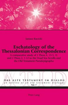Eschatology of the Thessalonian Correspondence: A comparative study of 1 Thess 4, 13-5, 11 and 2 Thess 2, 1-12 to the Dead Sea Scrolls and the Old Testament Pseudepigrapha
