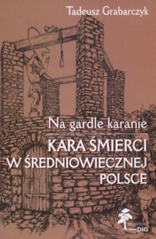 Na gardle karanie: kara śmierci w średniowiecznej Polsce