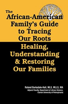 The African American Family's Guide To Tracing Our Roots: Healing, Understanding & Restoring Our Families
