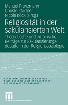 Religiosität in der säkularisierten Welt: Theoretische und empirische Beiträge zur Säkularisierungsdebatte in der Religionssoziologie