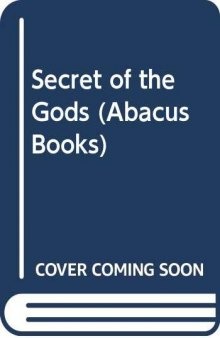 Secret of the gods - explaining hidden mysteries of Earth and Universe