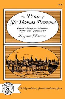 The prose of Sir Thomas Browne: Religio medici, Hydriotaphia, The garden of Cyrus, A letter to a friend, Christian morals. With selections from Pseudodoxia epidemica, Miscellany tracts, and from MS notebooks and letters.