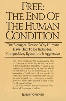 Free - the end of the human condition - the biological reason why humans have had to be individual, competitive, egocentric, and aggressive - 1988