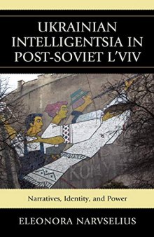 Ukrainian Intelligentsia in Post-Soviet L'viv: Narratives, Identity, and Power