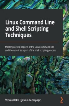 Linux Command Line and Shell Scripting Techniques: Master practical aspects of the Linux command line and then use it as a part of the shell scripting process