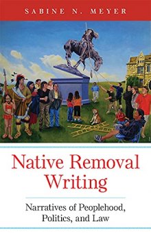 Native Removal Writing: Narratives of Peoplehood, Politics, and Law