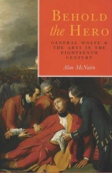 Behold The Hero: General Wolfe And The Arts In The Eighteenth Century