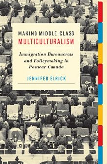 Making Middle-Class Multiculturalism: Immigration Bureaucrats and Policymaking in Postwar Canada
