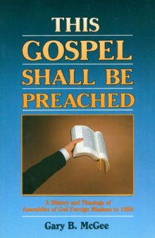 This Gospel Shall Be Preached, Vol. 1: A History and Theology of Assemblies of God Foreign Missions to 1959: 001