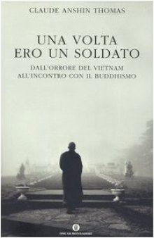 Una volta ero soldato. Dall'orrore del Vietnam all'incontro con il buddhismo