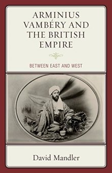 Arminius Vambery and the British Empire: Between East and West