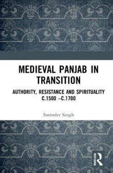 Medieval Panjab in Transition: Authority, Resistance and Spirituality C.1500 -C.1700