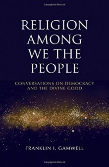 Religion among We the People: Conversations on Democracy and the Divine Good