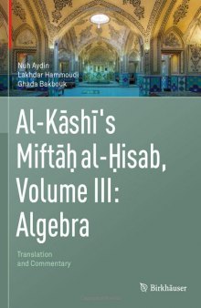 Al-Kashi's Miftah al-Hisab, Volume III: Algebra: Translation and Commentary (Al-kashi's Miftah Al-hisab, 3)