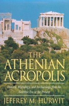 The Athenian Acropolis: History, Mythology, and Archaeology from the Neolithic Era to the Present