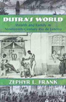 Dutra's World: Wealth and Family in Nineteenth-Century Rio de Janeiro