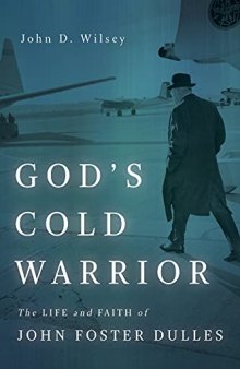 God’s Cold Warrior: The Life and Faith of John Foster Dulles