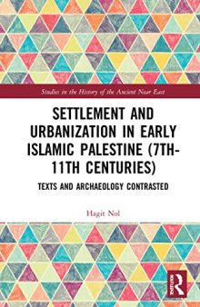 Settlement and Urbanization in Early Islamic Palestine, 7th-11th Centuries: Texts and Archaeology Contrasted