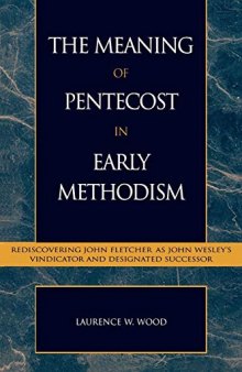 The Meaning of Pentecost in Early Methodism: Rediscovering John Fletcher as John Wesley's Vindicator and Designated Successor (Volume 15) (Pietist and Wesleyan Studies, 15)