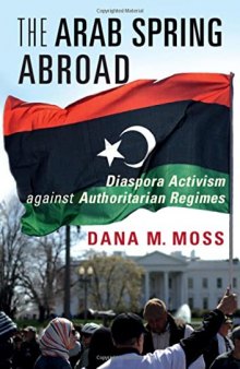 The Arab Spring Abroad: Diaspora Activism against Authoritarian Regimes