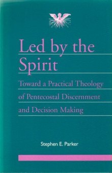 Led by the Spirit: Toward a Practical Theology of Pentecostal Discernment & Decision Making. (Journal of Pentecostal Theology. Supplement Series, 7)