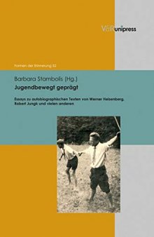 Jugendbewegt geprägt: Essays zu autobiographischen Texten von Werner Heisenberg, Robert Jungk und vielen anderen