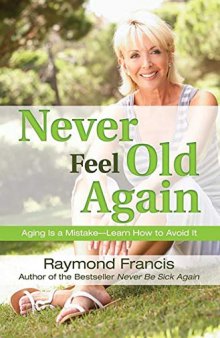 Never Feel Old Again: Aging Is a Mistake--Learn How to Avoid It (Never Be)
