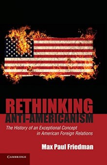 Rethinking Anti-Americanism: The History Of An Exceptional Concept In American Foreign Relations