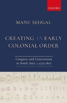 Creating an Early Colonial Order: Conquest and Contestation in South Asia, c.1775-1807